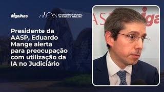 Presidente da AASP, Eduardo Mange alerta para preocupação com utilização da IA no Judiciário Presidente da AASP, Eduardo Mange alerta para preocupação com utilização da IA no Judiciário