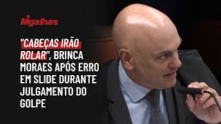 "Cabeças irão rolar", brinca Alexandre de Moraes após erro em slide durante julgamento do golpe "Cabeças irão rolar", brinca Alexandre de Moraes após erro em slide durante julgamento do golpe