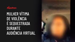 Mulher vítima de violência é sequestrada durante audiência virtual Mulher vítima de violência é sequestrada durante audiência virtual
