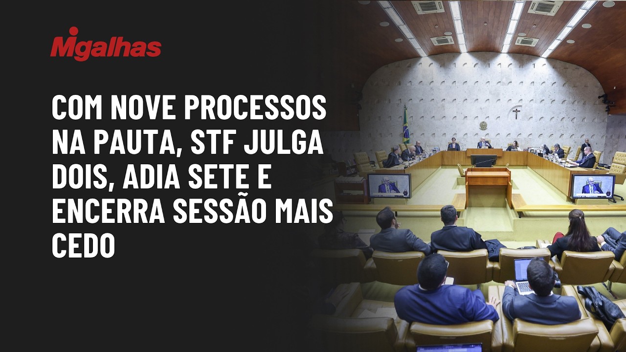 Com nove processos na pauta, STF julga dois, adia sete e encerra sessão mais cedo