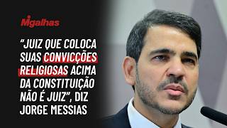 "Juiz que coloca suas convicções religiosas acima da Constituição não é juiz", diz Jorge Messias