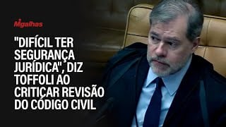"Difícil ter segurança jurídica", diz Toffoli ao criticar revisão do Código Civil
