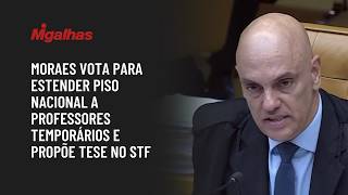 Moraes vota para estender piso nacional a professores temporários e propõe tese no STF