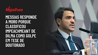 Messias responde a Moro porque classificou impeachmeant de Dilma como golpe em tese de doutorado