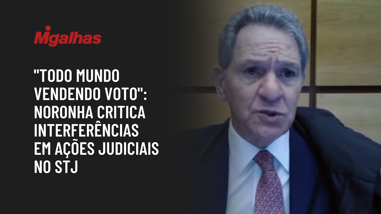 "Todo mundo vendendo voto": Noronha critica interferências em ações judiciais no STJ