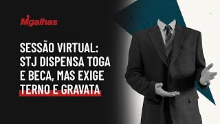 Sessão virtual: STJ dispensa toga e beca, mas exige terno e gravata