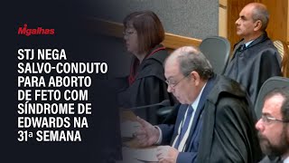 STJ nega salvo-conduto para aborto de feto com Síndrome de Edwards na 31ª semana STJ nega salvo-conduto para aborto de feto com Síndrome de Edwards na 31ª semana