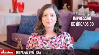 Migalhas Bioéticas - Impressão de órgãos 3D