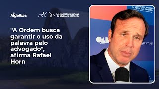 "A Ordem busca garantir o uso da palavra pelo advogado", afirma Rafael Horn