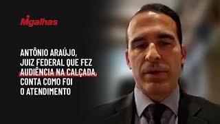 Antônio Araújo, juiz Federal que fez audiência na calçada, conta como foi o atendimento