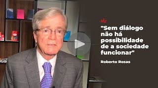 "Sem diálogo não há possibilidade de a sociedade funcionar", afirma Roberto Rosas