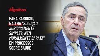 Para Barroso, não há "solução juridicamente simples, nem moralmente barata" em processos sobre saúde