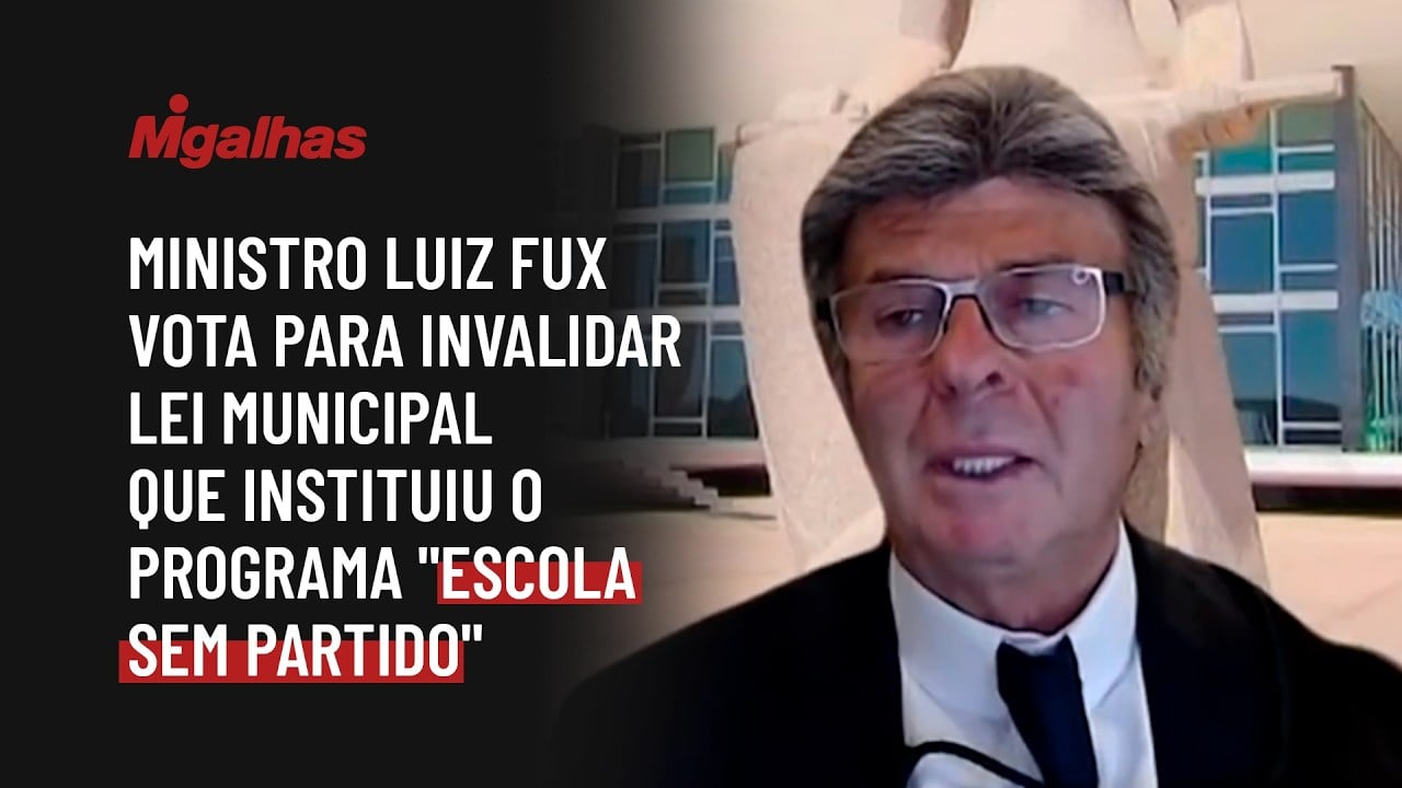 Ministro Luiz Fux vota para invalidar lei municipal que instituiu o programa "Escola sem Partido"