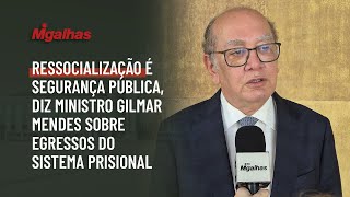 Ressocialização é segurança pública, diz ministro Gilmar Mendes sobre egressos do sistema prisional