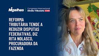 Reforma tributária tende a reduzir disputas federativas, diz Rita Nolasco, procuradora da Fazenda