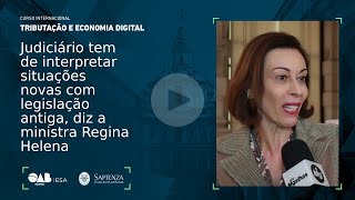 Judiciário tem de interpretar situações novas com legislação antiga, diz a ministra Regina Helena.