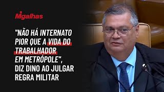 "Não há internato pior que a vida do trabalhador em metrópole", diz Dino ao julgar regra militar
