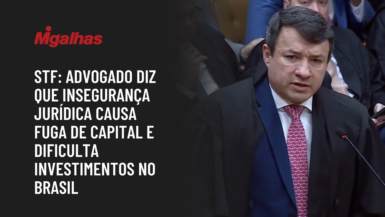STF: Advogado diz que insegurança jurídica causa fuga de capital e dificulta investimentos no Brasil