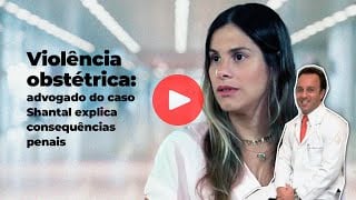 Violência obstétrica: advogado do caso Shantal explica consequências penais