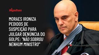 Moraes ironiza pedidos de suspeição para julgar denúncia do golpe: "não sobrou nenhum ministro"