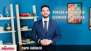 Papo Jurídico - Pensão Alimentícia - Segredo de Justiça