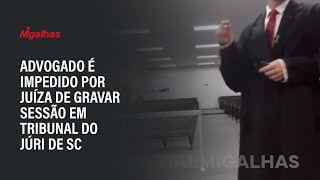 Advogado é impedido por juíza de gravar sessão em Tribunal do Júri de SC