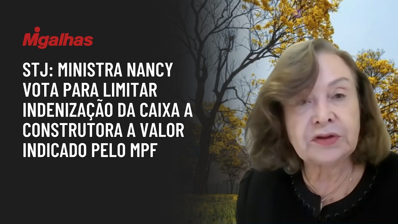 STJ: Ministra Nancy vota para limitar indenização da Caixa a construtora a valor indicado pelo MPF