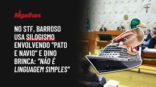 No STF, Barroso usa silogismo envolvendo "pato e navio" e Dino brinca: "Não é linguagem simples"