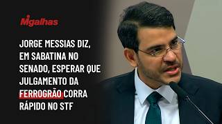Jorge Messias diz, em sabatina no Senado, esperar que julgamento da Ferrogrão corra rápido no STF