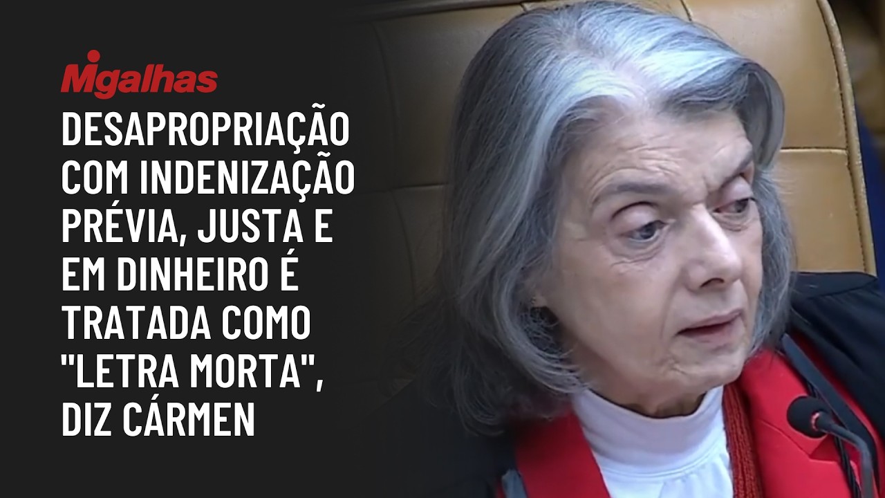 Desapropriação com indenização prévia, justa e em dinheiro é tratada como "letra morta", diz Cármen