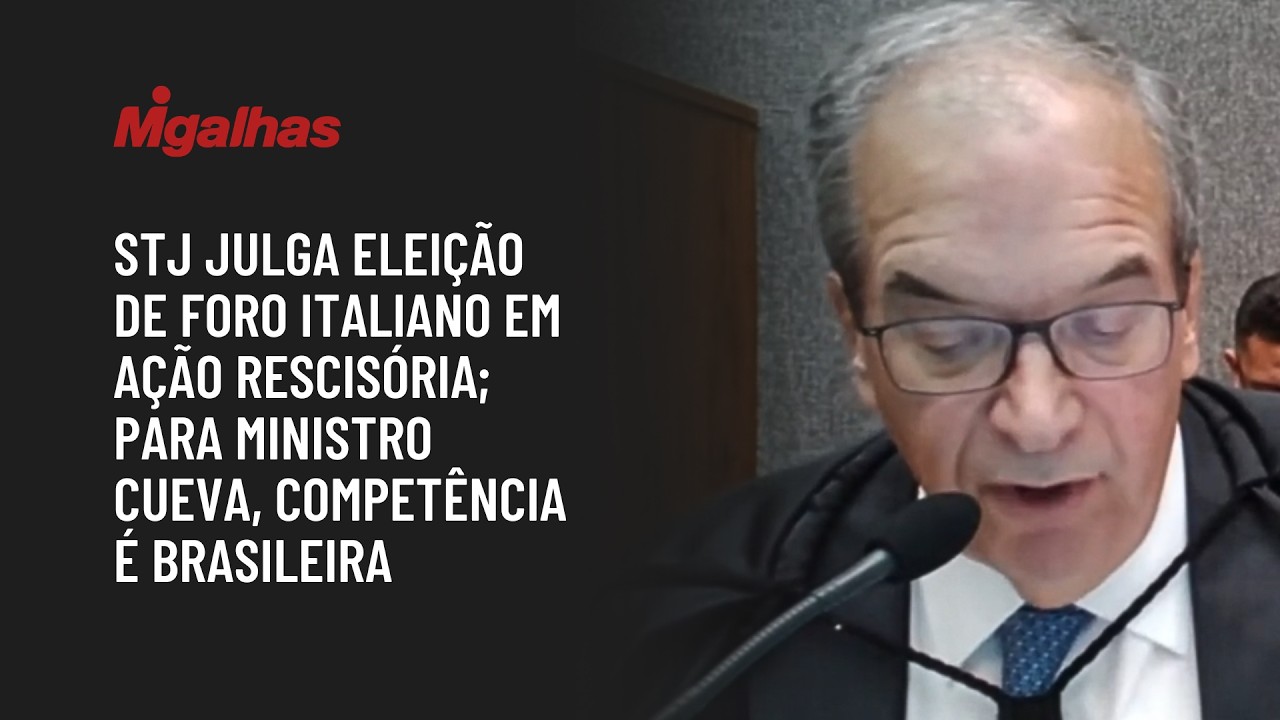 STJ julga eleição de foro italiano em ação rescisória; para ministro Cueva, competência é brasileira