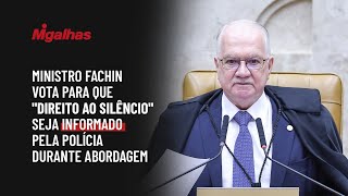 Ministro Fachin vota para que "direito ao silêncio" seja informado pela polícia durante abordagem Ministro Fachin vota para que "direito ao silêncio" seja informado pela polícia durante abordagem