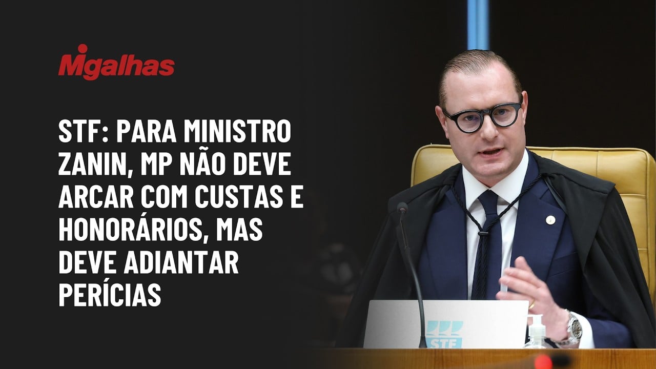 STF: Para ministro Zanin, MP não deve arcar com custas e honorários, mas deve adiantar perícias