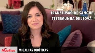 Migalhas Bioéticas | Transfusão de sangue - Testemunha de Jeová Migalhas Bioéticas | Transfusão de sangue - Testemunha de Jeová