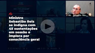 Ministro Sebastião Reis se indigna com 45 sustentações em sessão e implora por consciência geral Ministro Sebastião Reis se indigna com 45 sustentações em sessão e implora por consciência geral