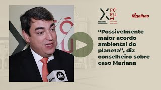 "Possivelmente maior acordo ambiental do planeta", diz conselheiro sobre caso Mariana