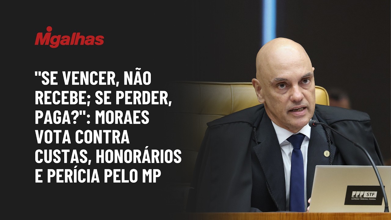 "Se vencer, não recebe; se perder, paga?": Moraes vota contra custas, honorários e perícia pelo MP