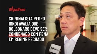 Criminalista Pedro Iokoi avalia que Bolsonaro deve ser condenado com pena em regime fechado