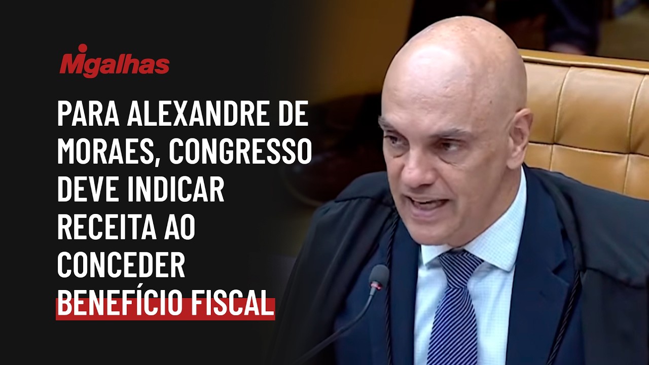Para Alexandre de Moraes, Congresso deve indicar receita ao conceder ou prorrogar benefício fiscal