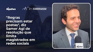 "Regras precisam estar postas", diz Samer Agi de resolução que limita magistrados em redes sociais