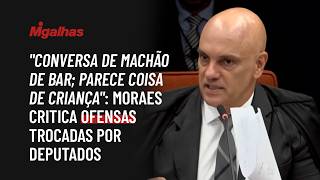 "Conversa de machão de bar; parece coisa de criança": Moraes critica ofensas trocadas por deputados "Conversa de machão de bar; parece coisa de criança": Moraes critica ofensas trocadas por deputados