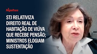 STJ relativiza direito real de habitação de viúva que recebe pensão; ministros elogiam sustentação STJ relativiza direito real de habitação de viúva que recebe pensão; ministros elogiam sustentação