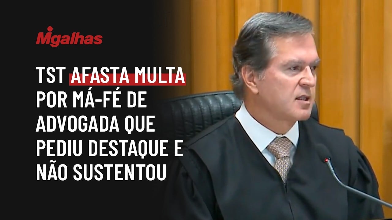TST afasta multa por má-fé de advogada que pediu destaque e não sustentou