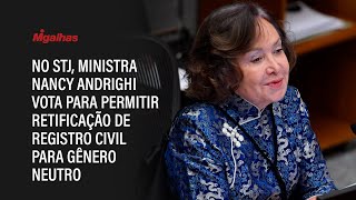 No STJ, ministra Nancy Andrighi vota para permitir retificação de registro civil para gênero neutro No STJ, ministra Nancy Andrighi vota para permitir retificação de registro civil para gênero neutro