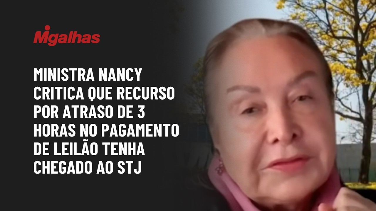 Ministra Nancy critica que recurso por atraso de 3 horas no pagamento de leilão tenha chegado ao STJ