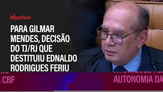 Para Gilmar Mendes, decisão do TJ/RJ que destituiu Ednaldo Rodrigues feriu autonomia da CBF