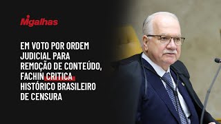 Em voto por ordem judicial para remoção de conteúdo, Fachin critica histórico brasileiro de censura