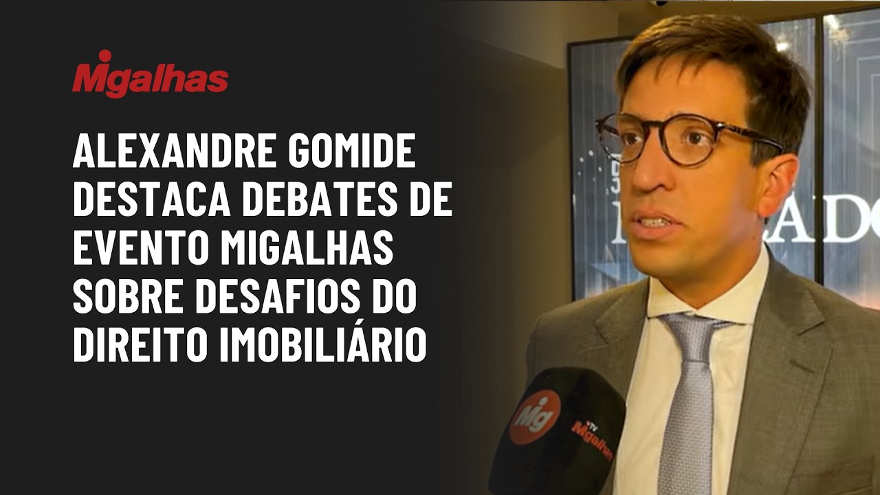 Alexandre Gomide destaca debates de Evento Migalhas sobre desafios do Direito Imobiliário