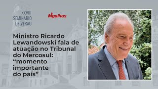 Ministro Ricardo Lewandowski fala de atuação no Tribunal do Mercosul: "momento importante do país"