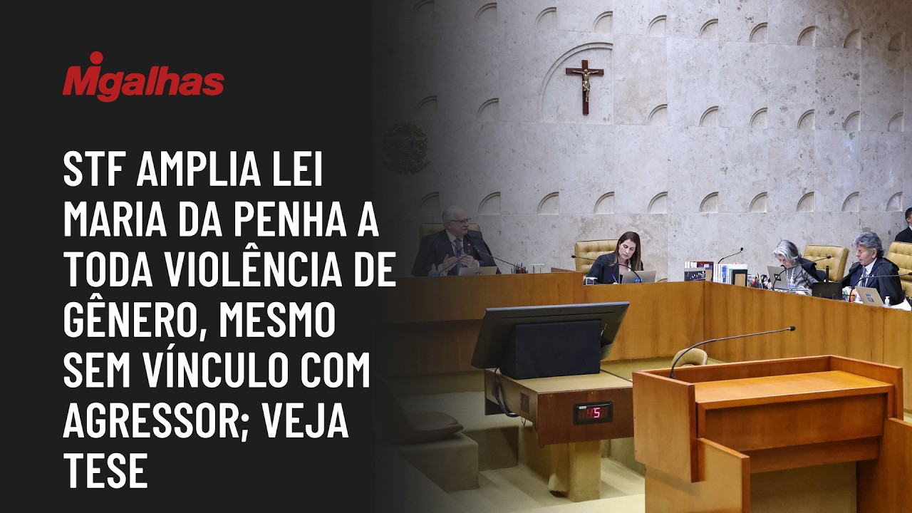 STF amplia lei Maria da Penha a toda violência de gênero, mesmo sem vínculo com agressor; veja tese